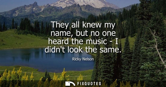 Small: They all knew my name, but no one heard the music - I didnt look the same