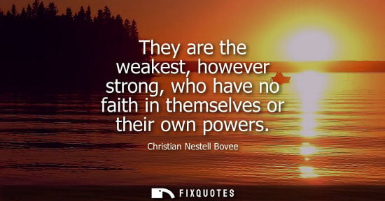 Small: They are the weakest, however strong, who have no faith in themselves or their own powers