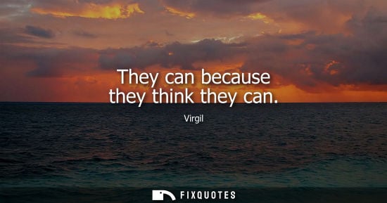 Small: They can because they think they can - Virgil
