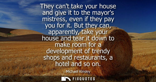 Small: They cant take your house and give it to the mayors mistress, even if they pay you for it. But they can