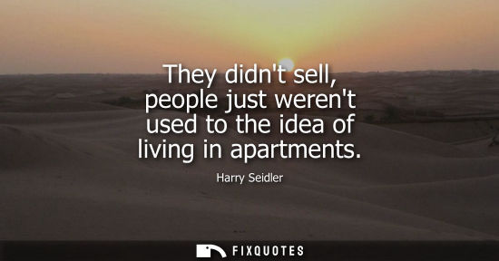 Small: They didnt sell, people just werent used to the idea of living in apartments