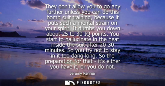 Small: Jeremy Renner - They dont allow you to go any further unless you can do this bomb suit training, because it pu