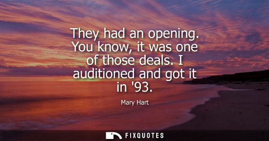 Small: They had an opening. You know, it was one of those deals. I auditioned and got it in 93