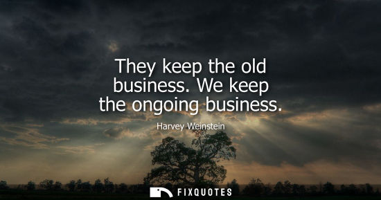 Small: They keep the old business. We keep the ongoing business