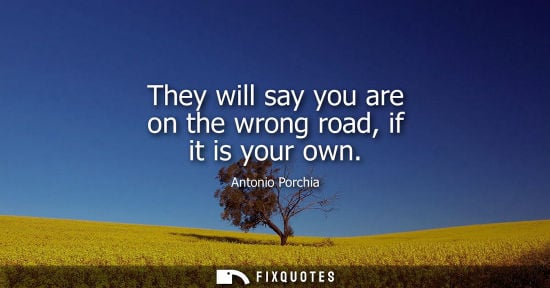 Small: They will say you are on the wrong road, if it is your own