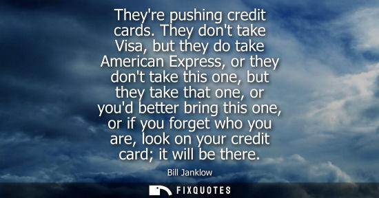 Small: Theyre pushing credit cards. They dont take Visa, but they do take American Express, or they dont take 