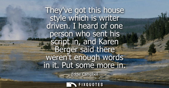Small: Theyve got this house style which is writer driven. I heard of one person who sent his script in, and Karen Be