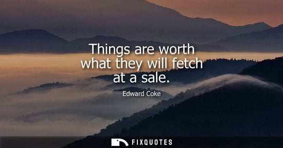 Small: Things are worth what they will fetch at a sale