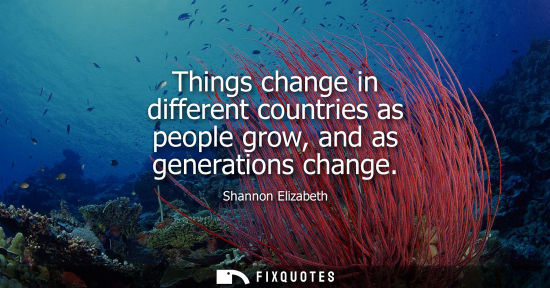 Small: Things change in different countries as people grow, and as generations change