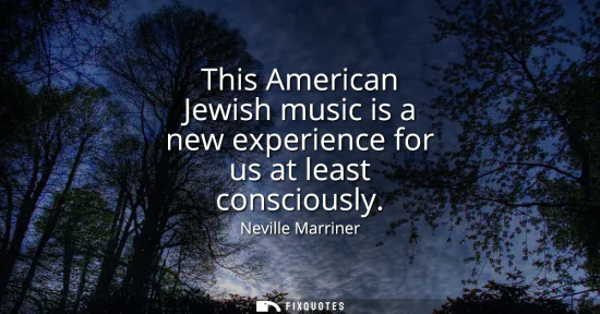 Small: This American Jewish music is a new experience for us at least consciously