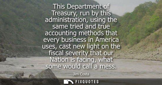 Small: This Department of Treasury, run by this administration, using the same tried and true accounting metho
