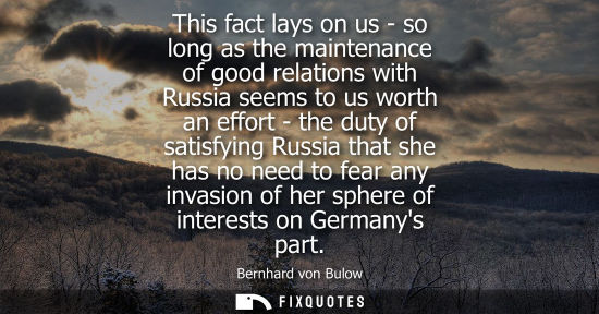 Small: This fact lays on us - so long as the maintenance of good relations with Russia seems to us worth an ef