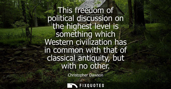 Small: This freedom of political discussion on the highest level is something which Western civilization has i