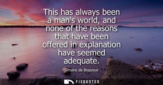 Small: This has always been a mans world, and none of the reasons that have been offered in explanation have s