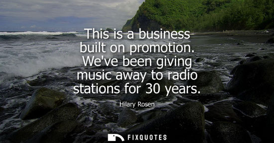 Small: This is a business built on promotion. Weve been giving music away to radio stations for 30 years