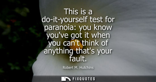 Small: This is a do-it-yourself test for paranoia: you know youve got it when you cant think of anything thats