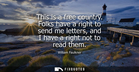 Small: This is a free country. Folks have a right to send me letters, and I have a right not to read them