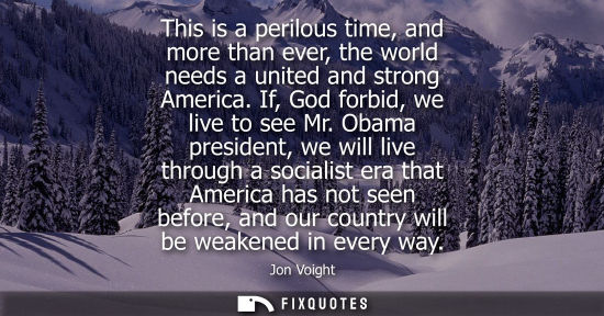 Small: This is a perilous time, and more than ever, the world needs a united and strong America. If, God forbi
