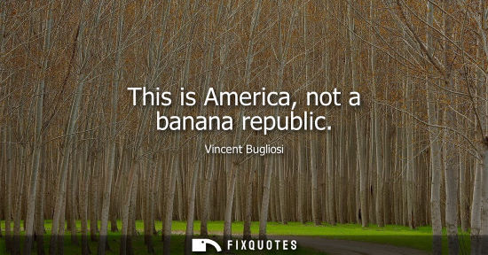 Small: This is America, not a banana republic