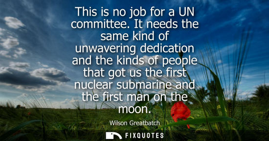 Small: This is no job for a UN committee. It needs the same kind of unwavering dedication and the kinds of peo
