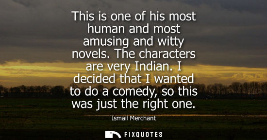 Small: This is one of his most human and most amusing and witty novels. The characters are very Indian.