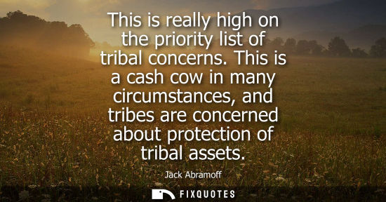 Small: This is really high on the priority list of tribal concerns. This is a cash cow in many circumstances, 
