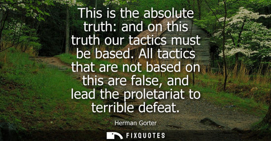 Small: This is the absolute truth: and on this truth our tactics must be based. All tactics that are not based
