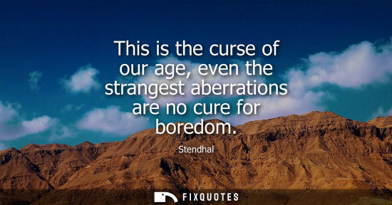 Small: This is the curse of our age, even the strangest aberrations are no cure for boredom