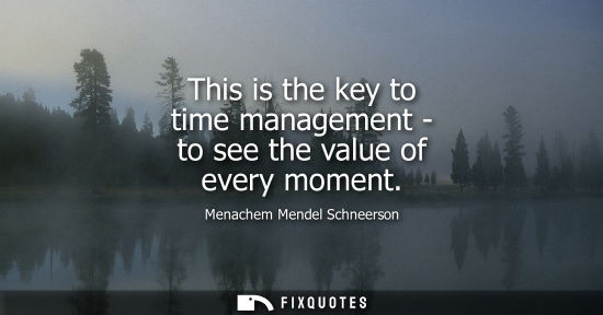 Small: This is the key to time management - to see the value of every moment
