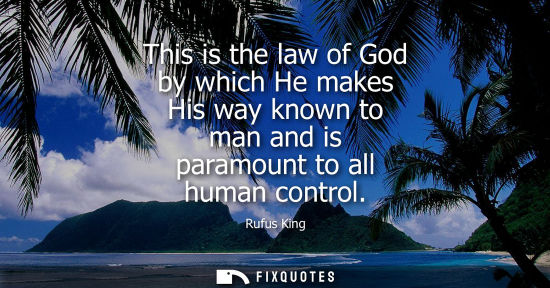Small: This is the law of God by which He makes His way known to man and is paramount to all human control