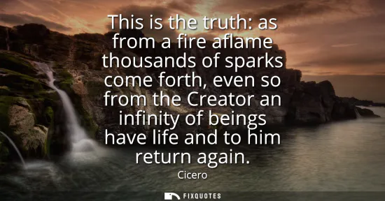 Small: This is the truth: as from a fire aflame thousands of sparks come forth, even so from the Creator an infinity 