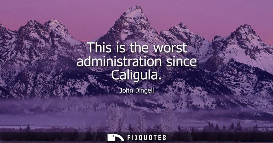 Small: This is the worst administration since Caligula