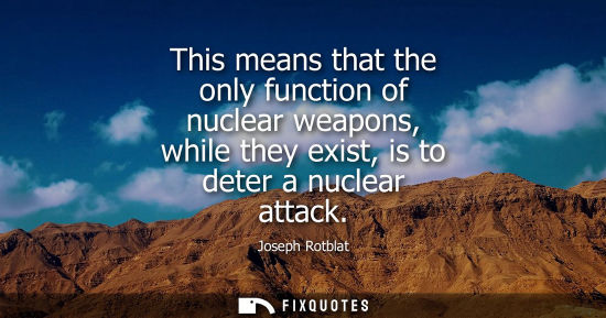 Small: This means that the only function of nuclear weapons, while they exist, is to deter a nuclear attack