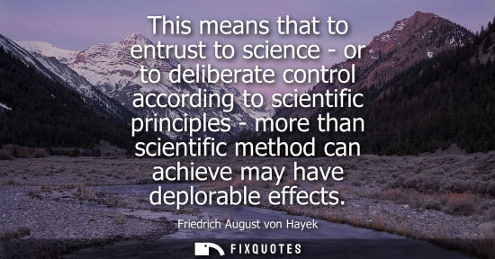Small: This means that to entrust to science - or to deliberate control according to scientific principles - m
