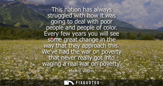 Small: This nation has always struggled with how it was going to deal with poor people and people of color.