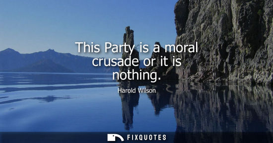 Small: This Party is a moral crusade or it is nothing