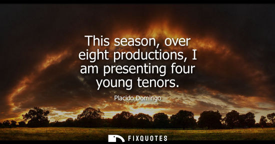 Small: This season, over eight productions, I am presenting four young tenors