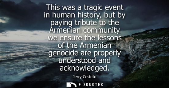 Small: This was a tragic event in human history, but by paying tribute to the Armenian community we ensure the