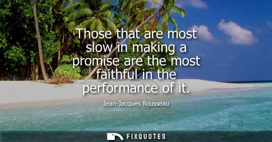 Small: Those that are most slow in making a promise are the most faithful in the performance of it