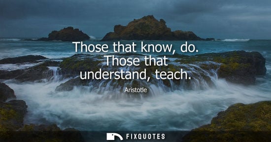 Small: Those that know, do. Those that understand, teach