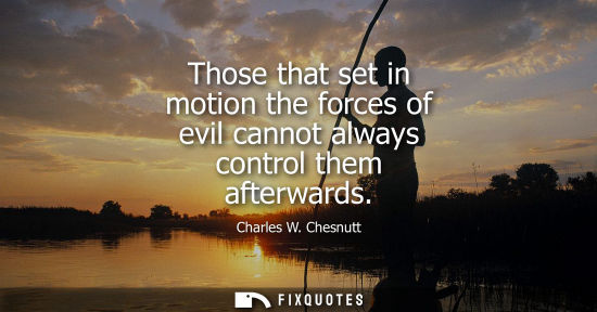 Small: Those that set in motion the forces of evil cannot always control them afterwards
