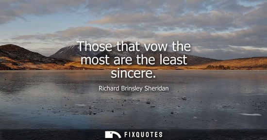 Small: Those that vow the most are the least sincere - Richard Brinsley Sheridan