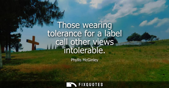 Small: Those wearing tolerance for a label call other views intolerable