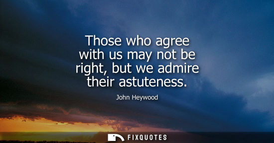 Small: Those who agree with us may not be right, but we admire their astuteness
