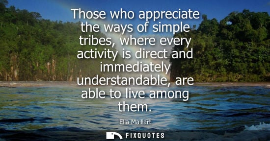 Small: Those who appreciate the ways of simple tribes, where every activity is direct and immediately understa
