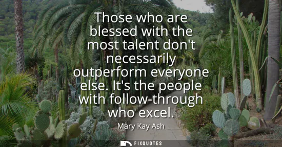 Small: Those who are blessed with the most talent dont necessarily outperform everyone else. Its the people with foll
