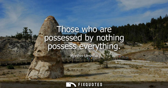 Small: Those who are possessed by nothing possess everything