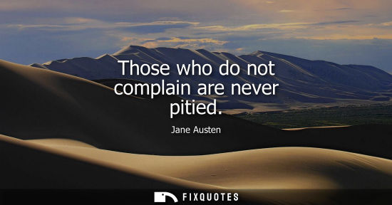 Small: Those who do not complain are never pitied