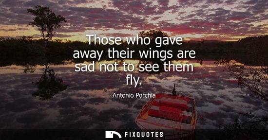 Small: Those who gave away their wings are sad not to see them fly