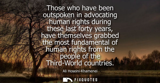 Small: Those who have been outspoken in advocating human rights during these last forty years, have themselves